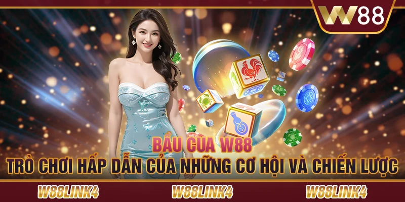 Bầu cua W88: Trò chơi hấp dẫn của những cơ hội và chiến lược